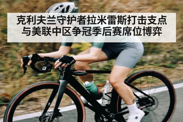 克利夫兰守护者拉米雷斯打击支点与美联中区争冠季后赛席位博弈