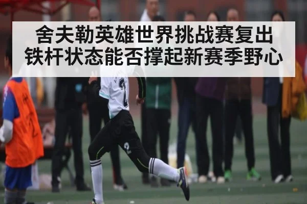 舍夫勒英雄世界挑战赛复出 铁杆状态能否撑起新赛季野心
